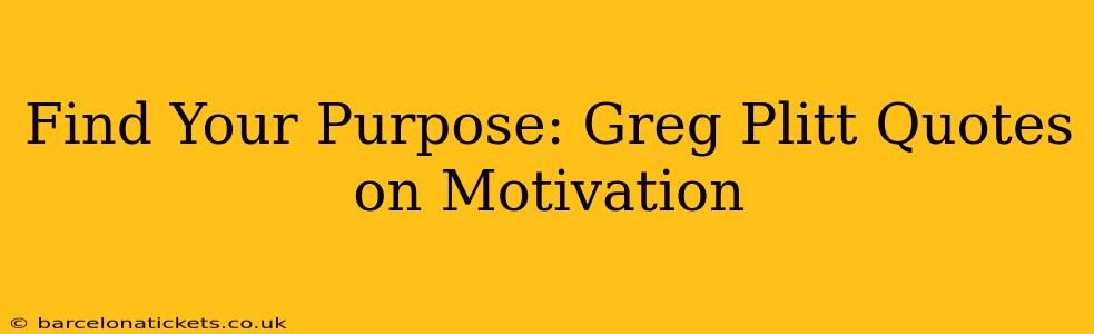 Find Your Purpose: Greg Plitt Quotes on Motivation