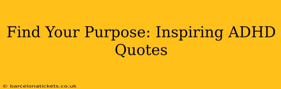 Find Your Purpose: Inspiring ADHD Quotes