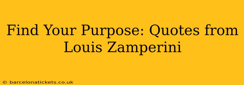 Find Your Purpose: Quotes from Louis Zamperini