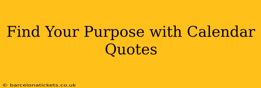 Find Your Purpose with Calendar Quotes
