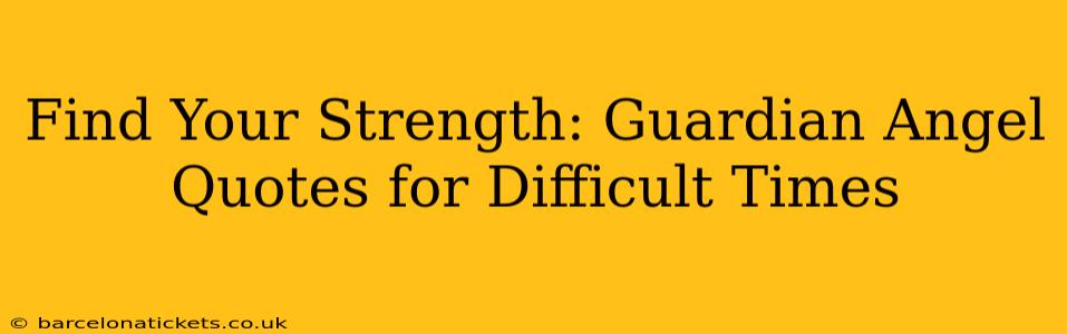 Find Your Strength: Guardian Angel Quotes for Difficult Times