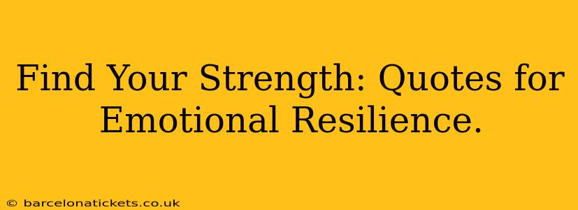 Find Your Strength: Quotes for Emotional Resilience.