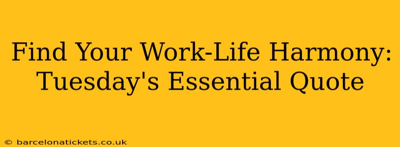 Find Your Work-Life Harmony: Tuesday's Essential Quote