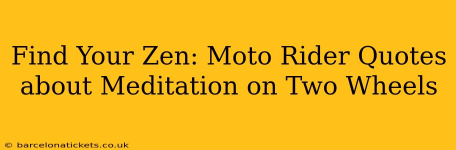 Find Your Zen: Moto Rider Quotes about Meditation on Two Wheels