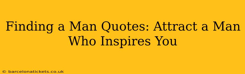 Finding a Man Quotes: Attract a Man Who Inspires You