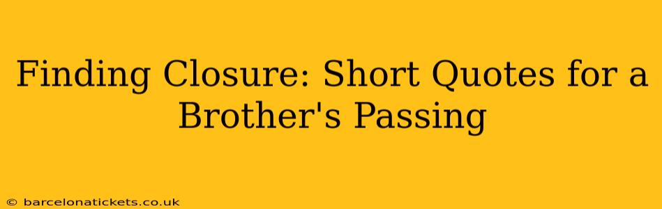 Finding Closure: Short Quotes for a Brother's Passing