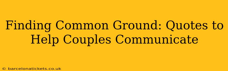 Finding Common Ground: Quotes to Help Couples Communicate