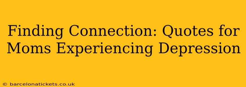 Finding Connection: Quotes for Moms Experiencing Depression
