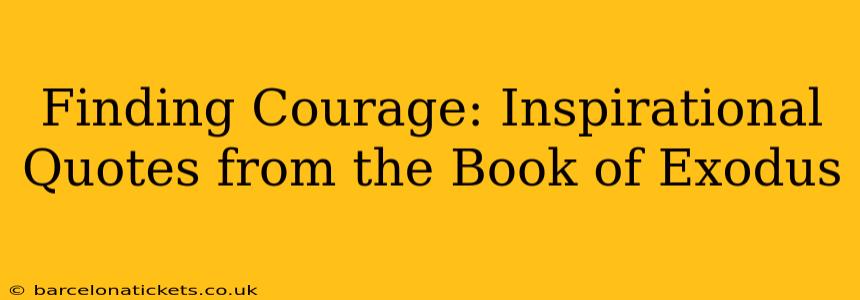 Finding Courage: Inspirational Quotes from the Book of Exodus