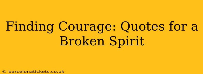 Finding Courage: Quotes for a Broken Spirit