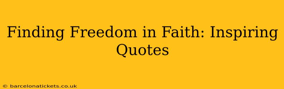 Finding Freedom in Faith: Inspiring Quotes