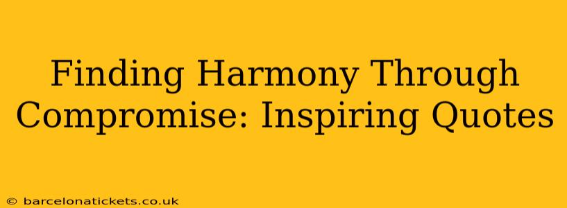 Finding Harmony Through Compromise: Inspiring Quotes