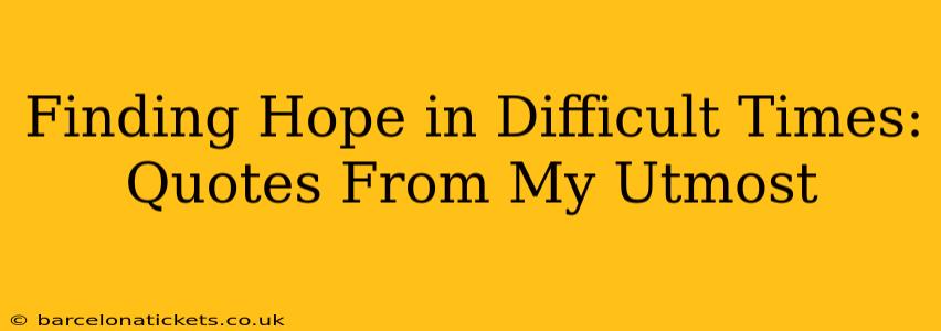 Finding Hope in Difficult Times: Quotes From My Utmost