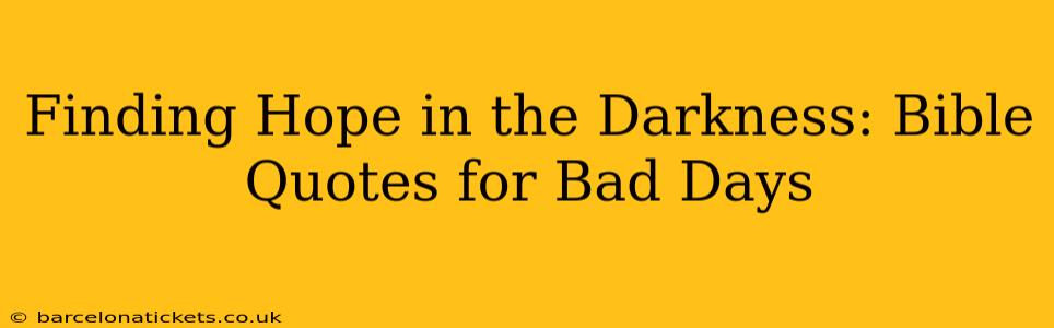 Finding Hope in the Darkness: Bible Quotes for Bad Days