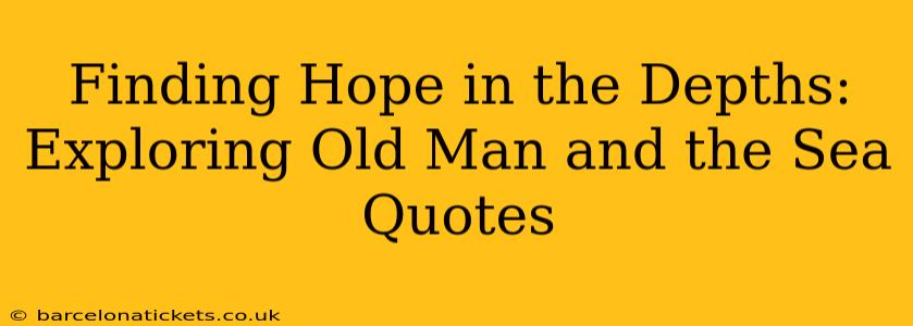 Finding Hope in the Depths: Exploring Old Man and the Sea Quotes