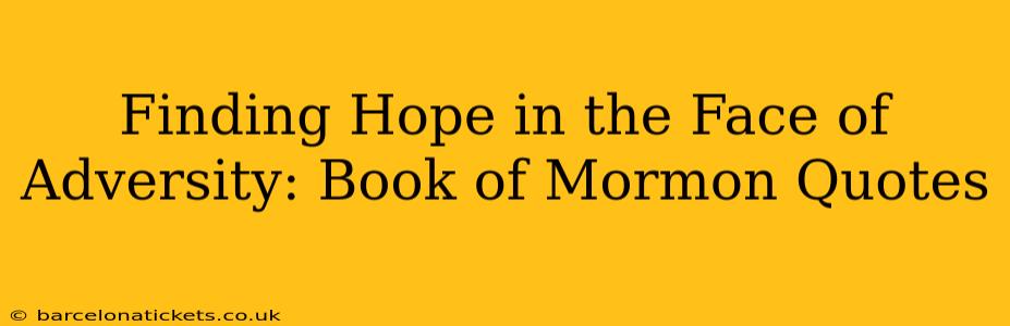 Finding Hope in the Face of Adversity: Book of Mormon Quotes