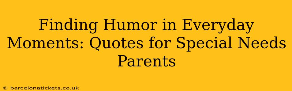 Finding Humor in Everyday Moments: Quotes for Special Needs Parents