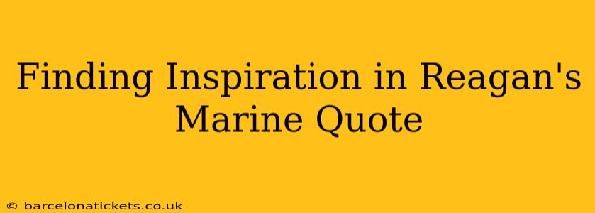 Finding Inspiration in Reagan's Marine Quote