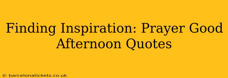 Finding Inspiration: Prayer Good Afternoon Quotes