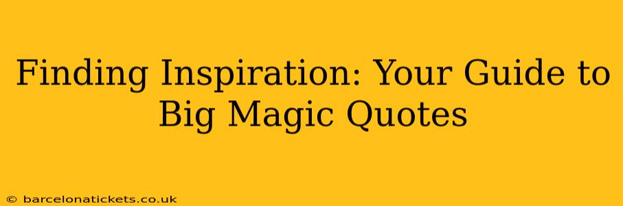 Finding Inspiration: Your Guide to Big Magic Quotes