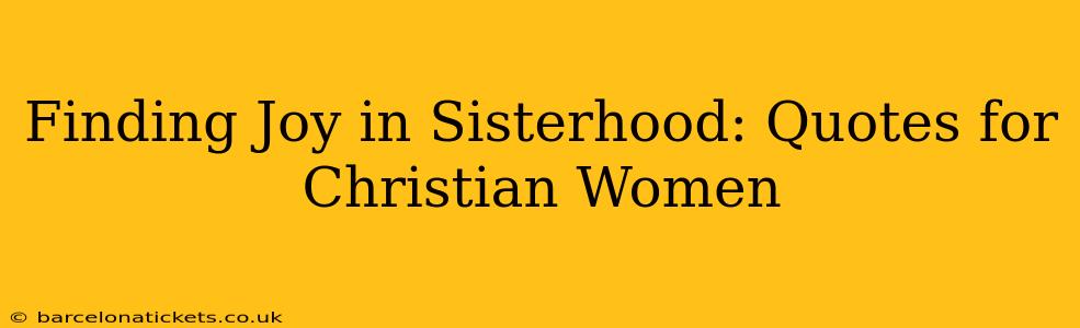 Finding Joy in Sisterhood: Quotes for Christian Women