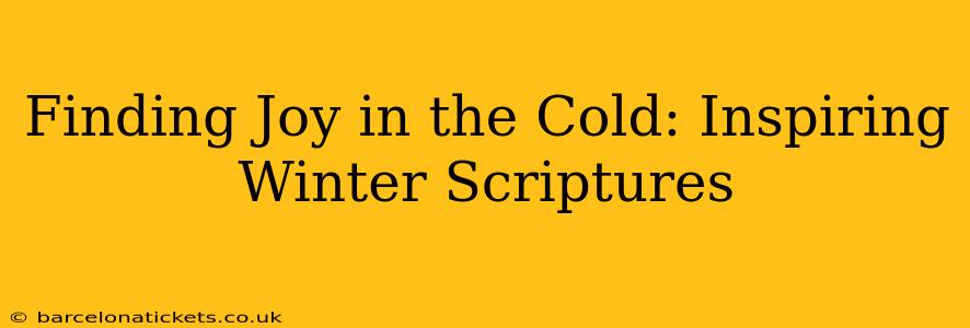 Finding Joy in the Cold: Inspiring Winter Scriptures