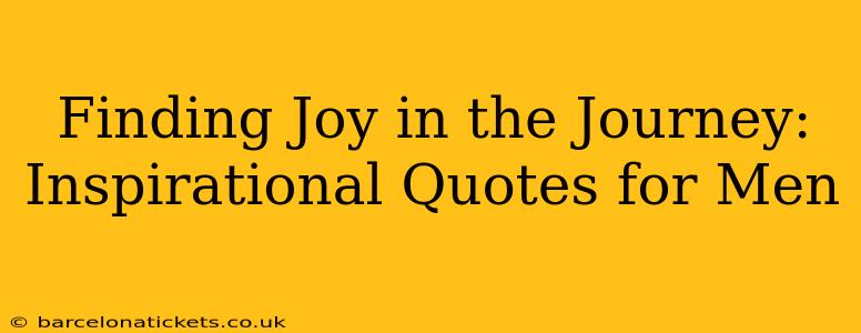 Finding Joy in the Journey: Inspirational Quotes for Men