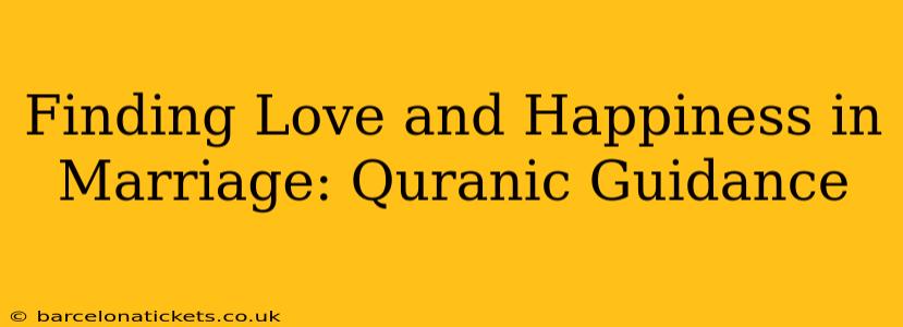 Finding Love and Happiness in Marriage: Quranic Guidance