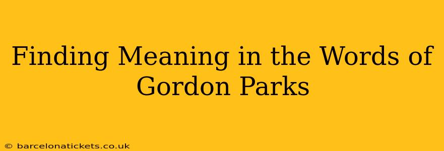 Finding Meaning in the Words of Gordon Parks