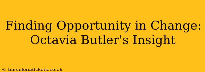 Finding Opportunity in Change: Octavia Butler's Insight