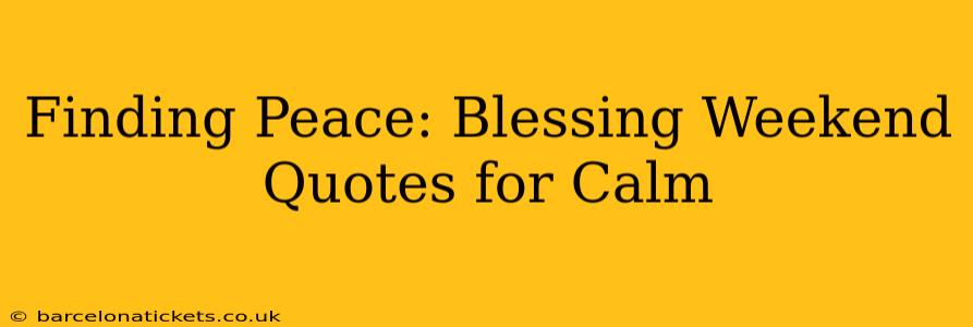 Finding Peace: Blessing Weekend Quotes for Calm