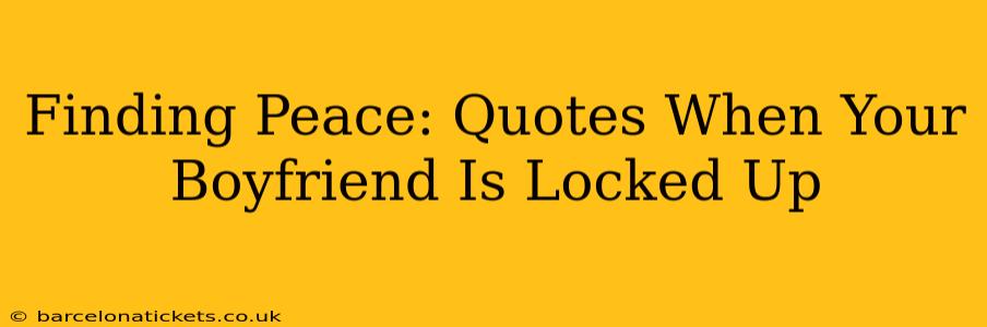 Finding Peace: Quotes When Your Boyfriend Is Locked Up