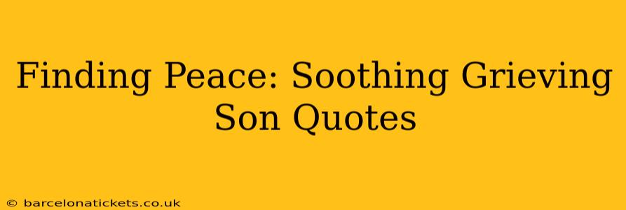 Finding Peace: Soothing Grieving Son Quotes