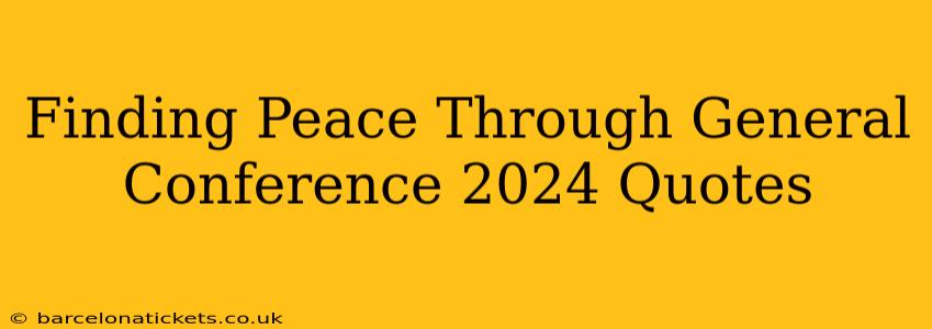 Finding Peace Through General Conference 2024 Quotes
