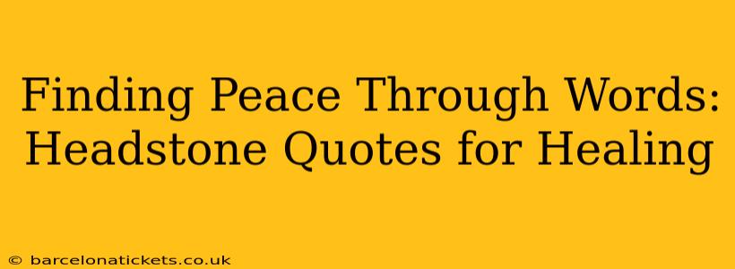 Finding Peace Through Words: Headstone Quotes for Healing