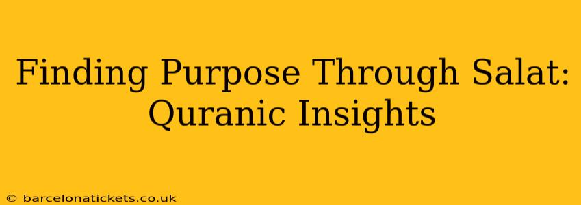 Finding Purpose Through Salat: Quranic Insights