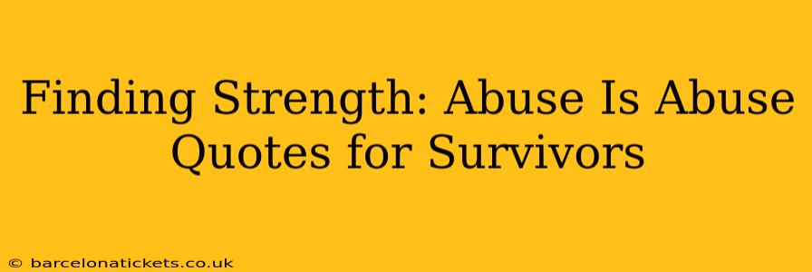Finding Strength: Abuse Is Abuse Quotes for Survivors