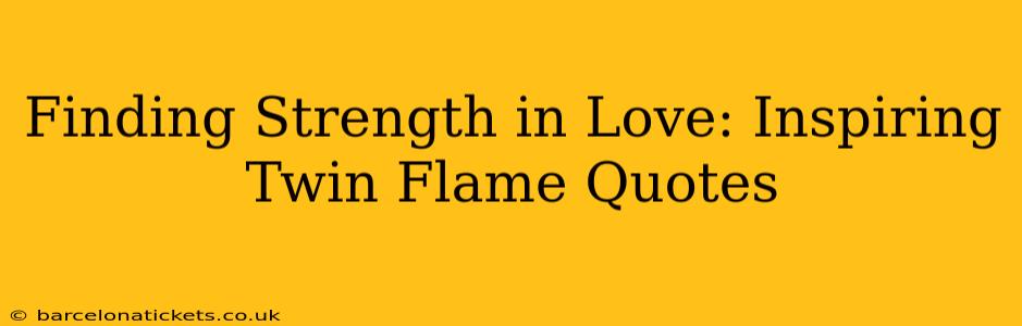 Finding Strength in Love: Inspiring Twin Flame Quotes