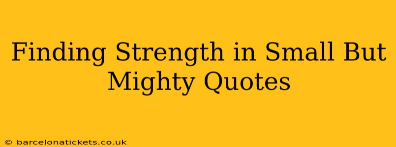 Finding Strength in Small But Mighty Quotes