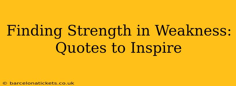 Finding Strength in Weakness: Quotes to Inspire