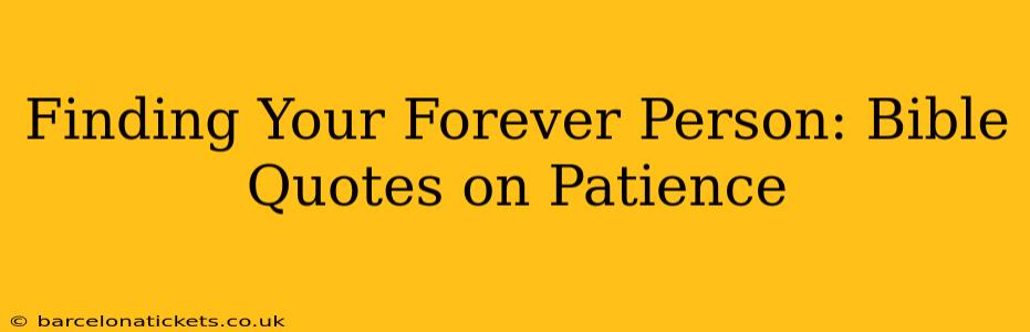 Finding Your Forever Person: Bible Quotes on Patience