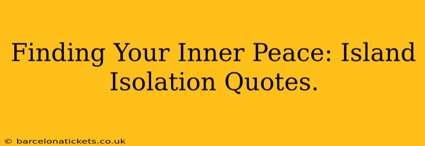 Finding Your Inner Peace: Island Isolation Quotes.