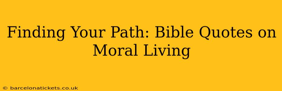 Finding Your Path: Bible Quotes on Moral Living