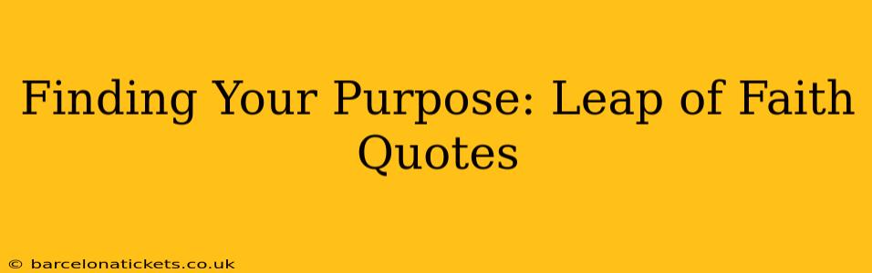 Finding Your Purpose: Leap of Faith Quotes