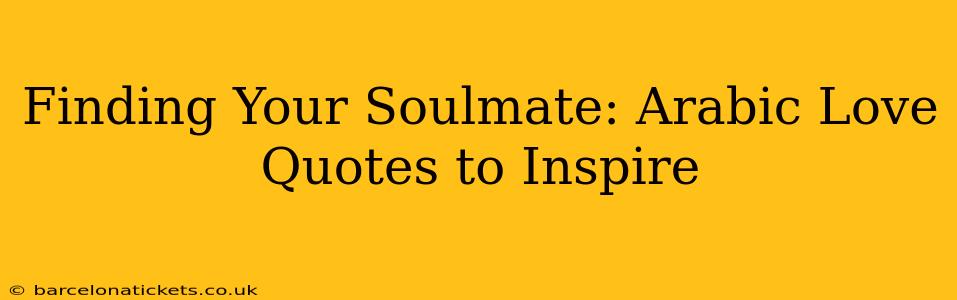 Finding Your Soulmate: Arabic Love Quotes to Inspire