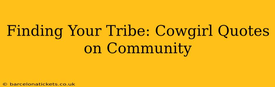Finding Your Tribe: Cowgirl Quotes on Community