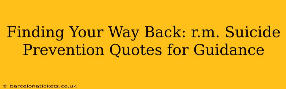 Finding Your Way Back: r.m. Suicide Prevention Quotes for Guidance