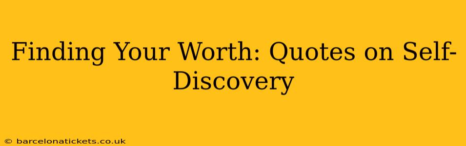 Finding Your Worth: Quotes on Self-Discovery