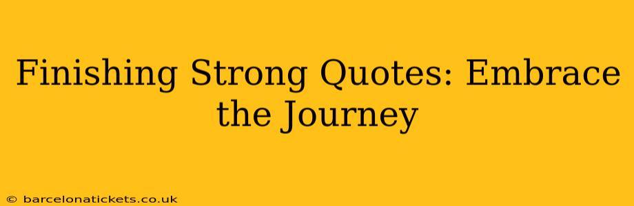 Finishing Strong Quotes: Embrace the Journey