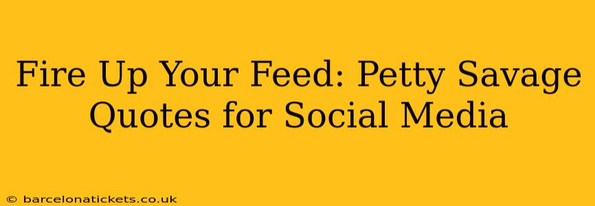 Fire Up Your Feed: Petty Savage Quotes for Social Media